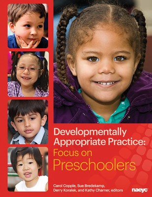 Developmentally Appropriate Practice: Focus on Preschoolers (DAP Focus Serie...