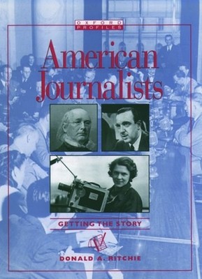American Journalists : Getting the Story Hardcover Donald A. Ritc