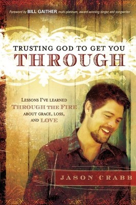 Trusting God to Get You Through: How to Trust God through the Fire Lessons I've