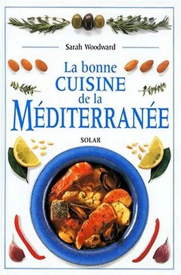 La bonne cuisine de la Méditérranée (Cuisine Vins) - Woodward, Sarah