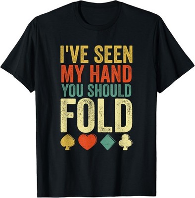 I've Seen My Hand You Should Fold Poker Game Players Humor T-Shirt