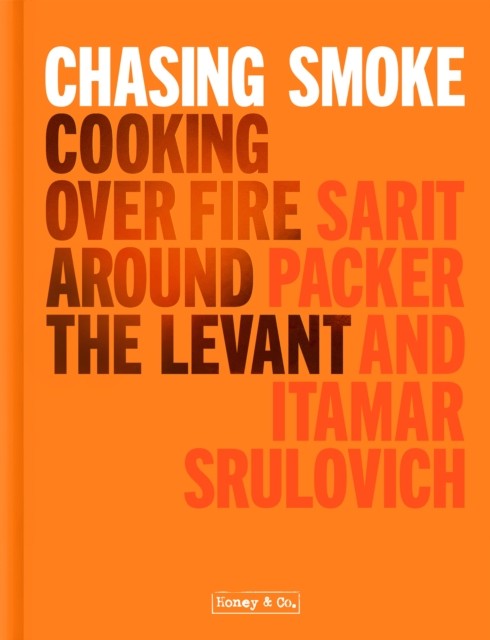 Chasing Smoke: Cooking over Fire Around the Levant by Itamar Srulovich