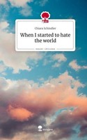 When I Started To Hate The World. Life Is A Story - Story.One Chiara Schindler
