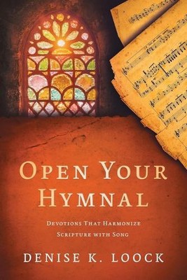 Open Your Hymnal: Devotions That Harmonize Scripture with Song by Denise K. Looc