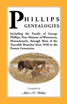 PHILLIPS GENEALOGIES; INCLUDING THE FAMILY OF GEORGE By Albert M. Phillips *NEW*