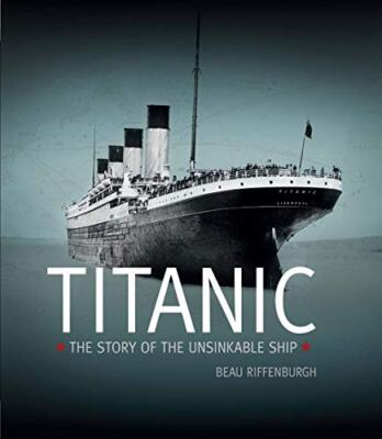 Titanic: The Story of the Unsinkable Ship By Beau Riffenburgh