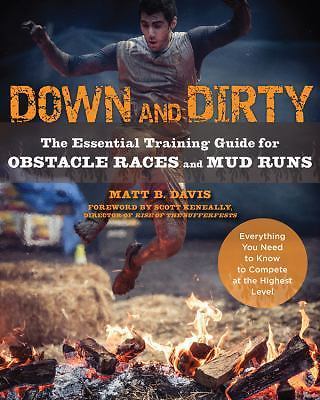 Down and Dirty: The Essential Training Guide for Obstacle Races and Mud Runs