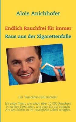 Endlich Rauchfrei fr immer: Raus aus der Zigarettenfalle by Alois Anichhofer (Ge