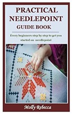 PRACTICAL NEEDLEPOINT GUIDE BOOK: Every beginners step by step to