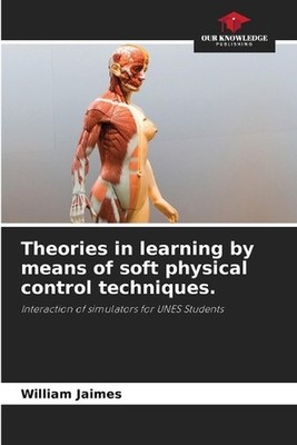 Theories in learning by means of soft physical control techniques. by William Ja