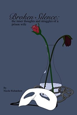 BROKEN SILENCE: THE INNER THOUGHTS AND STRUGGLES OF A By Nicole Richardson NEW