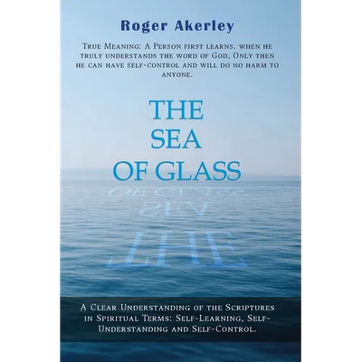 The Sea of Glass: A Clear Understanding of The Scriptures in Spiritual Terms: