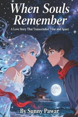 When Souls Remember: A Love Story That Transcended Time and Space by Sunny Pawar