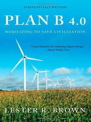Plan B 4.0: Mobilizing to Save Civilization - Brown, Lester R.