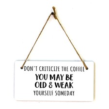 Don't Criticize The Coffee You May Be Old Weak Yourself Someday 5" x 10" Sign