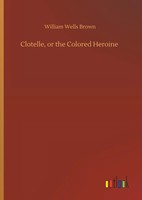 William Wells Brown | Clotelle, Or The Colored Heroine | Buch | Englisch (2019)