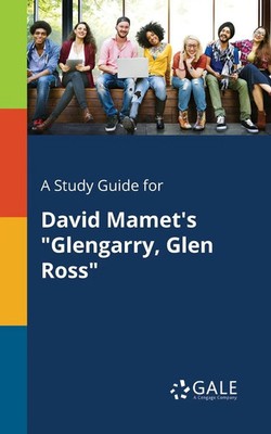 A Study Guide for David Mamet's Glengarry, Glen Ross Cengage Learning Gale Buch