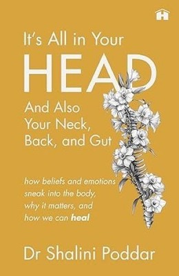 It s All in Your Head . . . and Also Your Neck Back and Gut/Shalini Poddar Shali