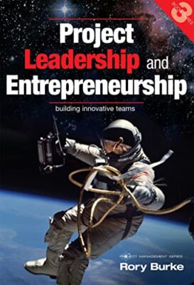 Project Leadership and Entrepreneurship: Building Innovative Teams Rory Burke