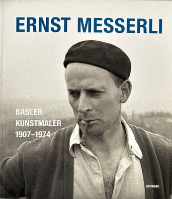 Ernst Messerli: Basler Kunstmaler 1907-1974. Messerli, Ernst und Britta Schröder
