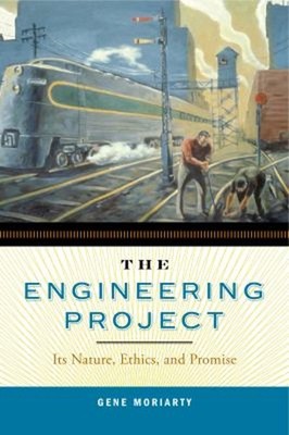 The Engineering Project : Its Nature, Ethics, and Promise Gene Mo
