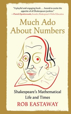 Much Ado About Numbers: Shakespeare s Mathematical Life and Times
