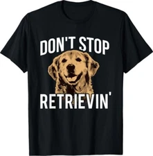 Don't Stop Retrieving - Funny Golden Retriever Owner T-Shirt Unisex T-Shirt