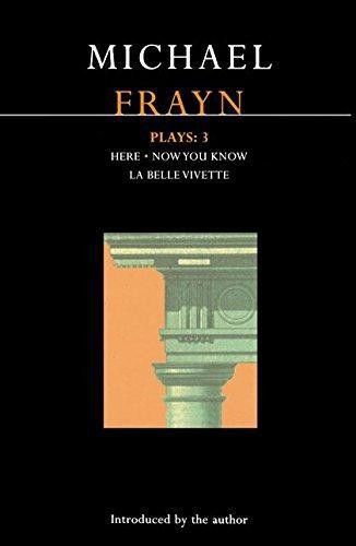 Frayn Plays: 3: Here; Now You Know; La Belle Vivette: v. 3... - Frayn, Michael