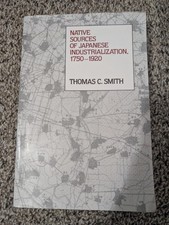 Native Sources of Japanese Industrialization, 1750-1920 Thomas C Smith 052058372