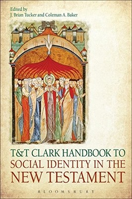 T&T CLARK HANDBOOK TO SOCIAL IDENTITY IN THE NEW TESTAMENT By J. Brian Tucker