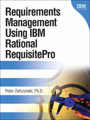 Requirements Management Using IBM Rational Requisitepro by Zielczynski, Peter