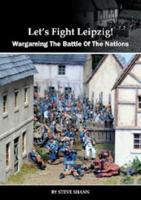 LETS FIGHT LEIPZIG! WARGAMING - DIE SCHLACHT DER NATIONEN VON STEVE SHANN