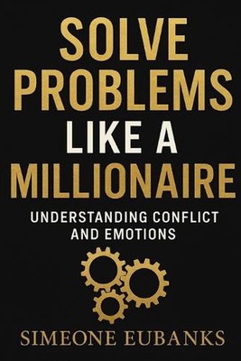 Solve Problems Like A Millionaire: Understanding Conflict And Emotions by Simeon