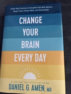 Change Your Brain Every Day. Daniel Amen