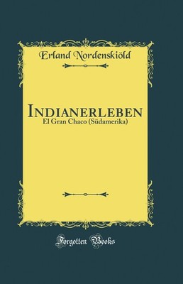 Indianerleben: El Gran Chaco (Südamerika) (Classic Reprint)