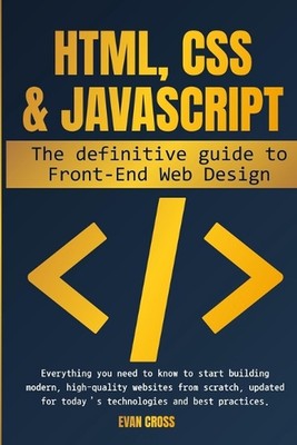 HTML, CSS & JavaScript: The Definitive Guide to Front-End Web Design: Everything