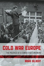 Cold War Europe: The Politics of a Contested Continent by Mark Gilbert (English)
