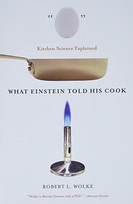 What Einstein Told His Cook: Kitchen Science Expla by Wolke, Robert L 0393329429