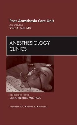 Post Anesthesia Care Unit, An Issue of Anesthesiology Clinics - 9781455742097