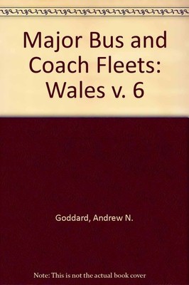 Wales (v. 6) (Major Bus and Coach Fleets),Goddard, Andrew N. And
