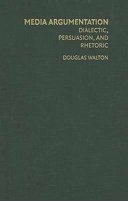 Media Argumentation Dialectic, Persuasion and Rhetoric Walton Hardback