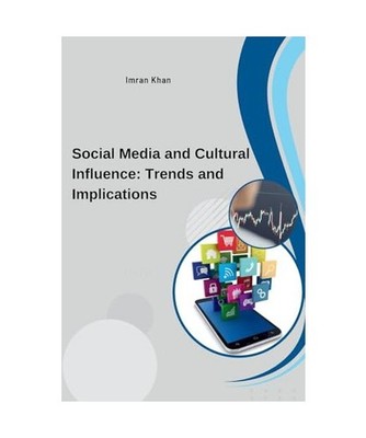 Social Media and Cultural Influence: Trends and Implications: Trends and Implica