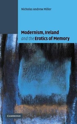 Moderne, Irland und die Erotik der Erinnerung von Nicholas Andrew Miller (Englisch)