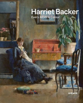 Hariet Backer: Every Atom Is Colour - Tove Haugsbø, Hirmer Publishers