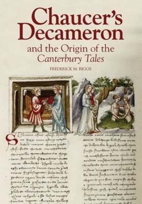 Chaucer's Decameron and the Origin of the Canterbury Tales by Frederick M Biggs