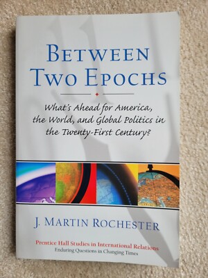 BETWEEN TWO EPOCHS: WHAT'S AHEAD FOR AMERICA, THE WORLD, By J. Martin Rochester