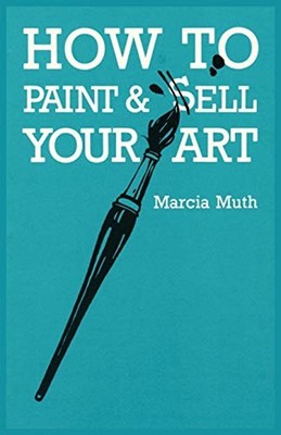How to Paint and Sell Your Art : A Guide Paperback Marcia Muth