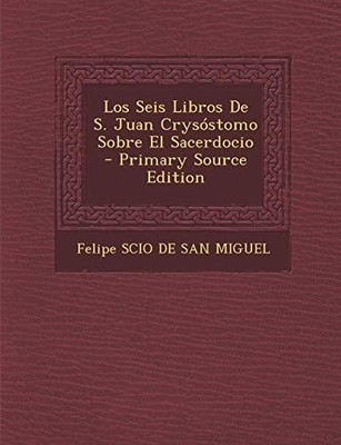 Felipe SCIO DE SAN M - Los Seis Libros De S. Juan Crysstomo Sobre El  - X555z