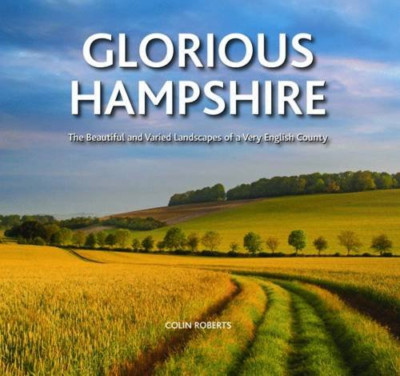Glorious Hampshire: The Beautiful and Varied Landscapes - HardBack NEW Colin Rob
