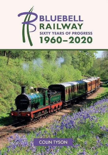 Bluebell Railway: Sixty Years of Progress 1960-2020 by Colin ... - 9781445688428
